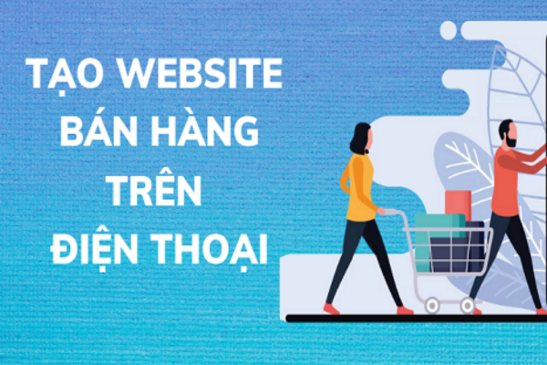 Cách tạo web trên điện thoại bán hàng cực đơn giản